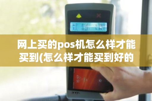 网上买的pos机怎么样才能买到(怎么样才能买到好的笔记本)