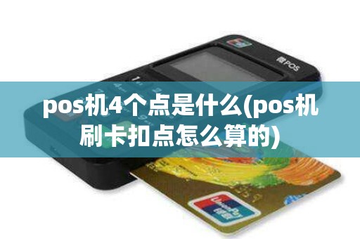 pos机4个点是什么(pos机刷卡扣点怎么算的)
