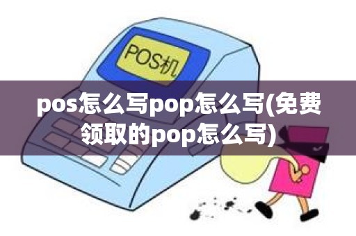pos怎么写pop怎么写(免费领取的pop怎么写)