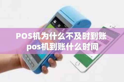 POS机为什么不及时到账 pos机到账什么时间