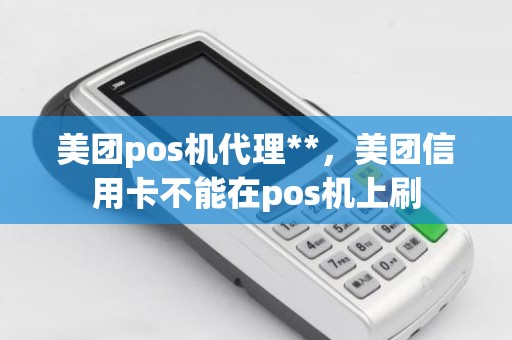美团pos机代理**，美团信用卡不能在pos机上刷
