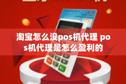 淘宝怎么没pos机代理 pos机代理是怎么盈利的