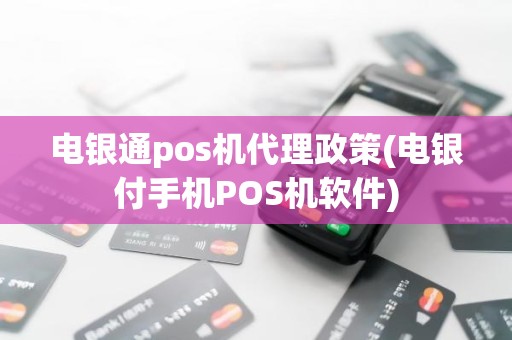 电银通pos机代理政策(电银付手机POS机软件)