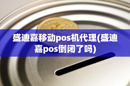盛迪嘉移动pos机代理(盛迪嘉pos倒闭了吗)