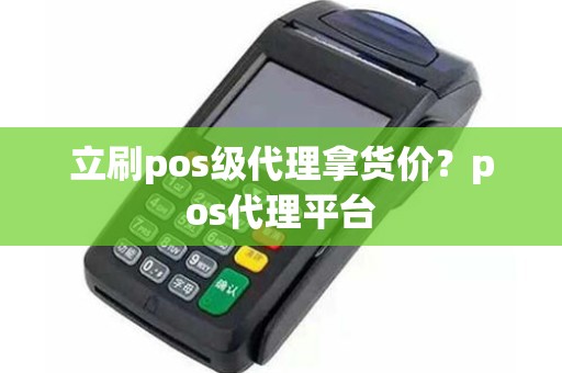 立刷pos级代理拿货价？pos代理平台