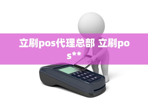 立刷pos代理总部 立刷pos**