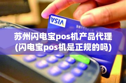苏州闪电宝pos机产品代理(闪电宝pos机是正规的吗)
