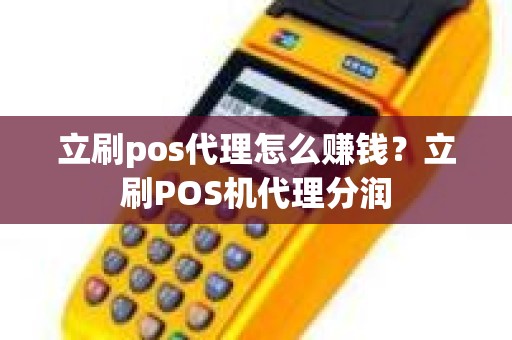 立刷pos代理怎么赚钱？立刷POS机代理分润