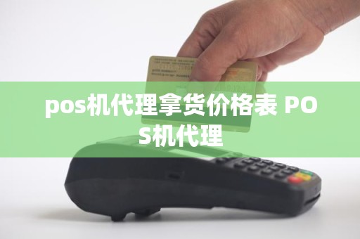 pos机代理拿货价格表 POS机代理