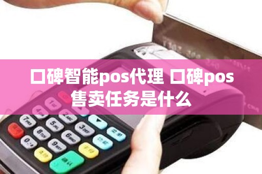 口碑智能pos代理 口碑pos售卖任务是什么