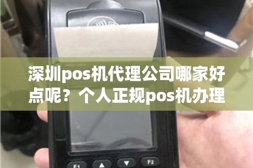 深圳pos机代理公司哪家好点呢？个人正规pos机办理