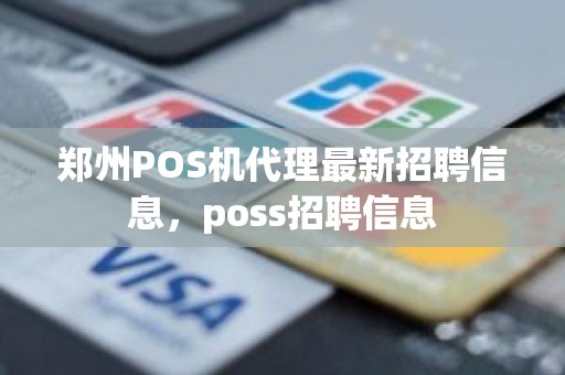 郑州POS机代理最新招聘信息，poss招聘信息