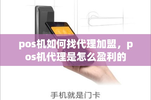 pos机如何找代理加盟，pos机代理是怎么盈利的