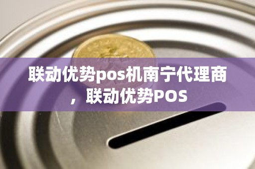 联动优势pos机南宁代理商，联动优势POS