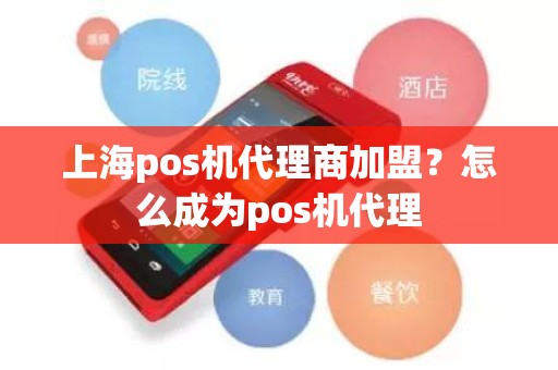 上海pos机代理商加盟？怎么成为pos机代理