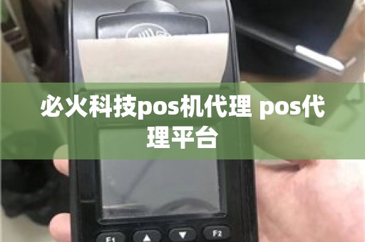 必火科技pos机代理 pos代理平台