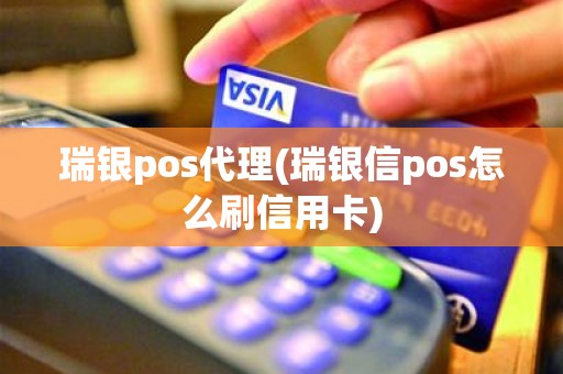 瑞银pos代理(瑞银信pos怎么刷信用卡)