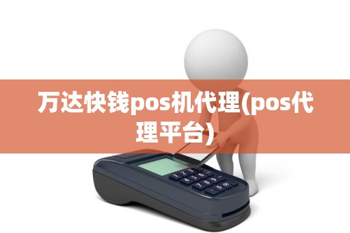 万达快钱pos机代理(pos代理平台)