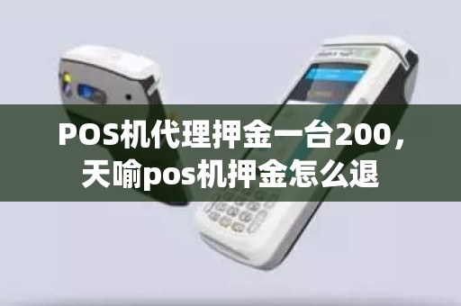 POS机代理押金一台200，天喻pos机押金怎么退
