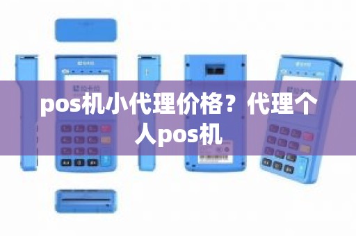 pos机小代理价格？代理个人pos机