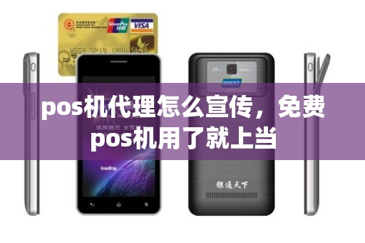 pos机代理怎么宣传，免费pos机用了就上当