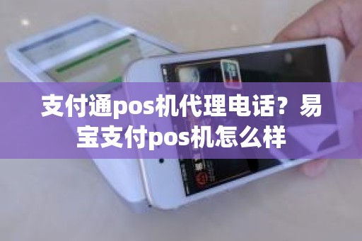 支付通pos机代理电话？易宝支付pos机怎么样