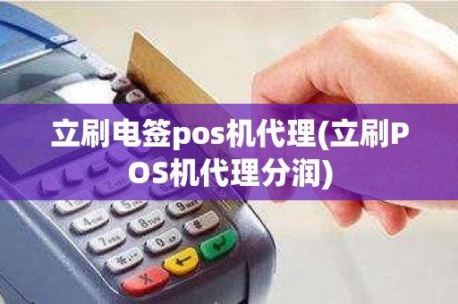 立刷电签pos机代理(立刷POS机代理分润)