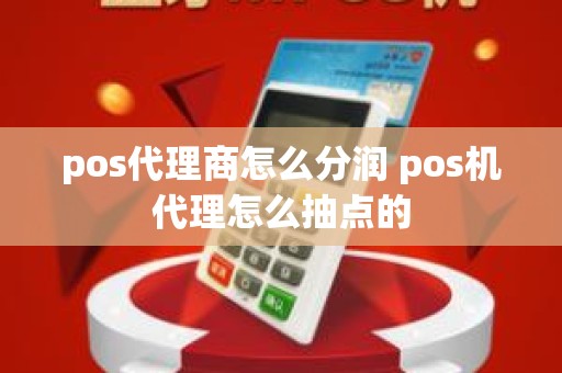 pos代理商怎么分润 pos机代理怎么抽点的