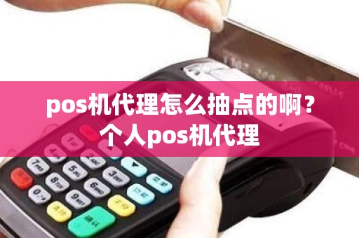pos机代理怎么抽点的啊？个人pos机代理