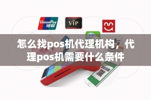 怎么找pos机代理机构，代理pos机需要什么条件