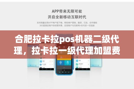 合肥拉卡拉pos机器二级代理，拉卡拉一级代理加盟费