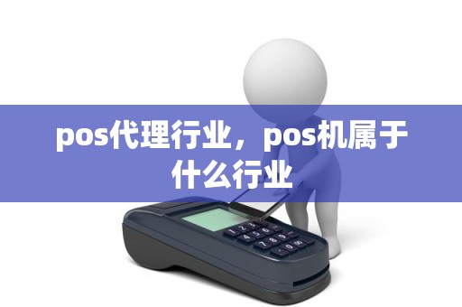pos代理行业，pos机属于什么行业