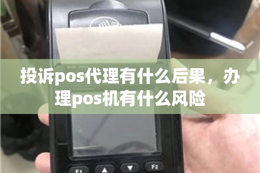 投诉pos代理有什么后果，办理pos机有什么风险