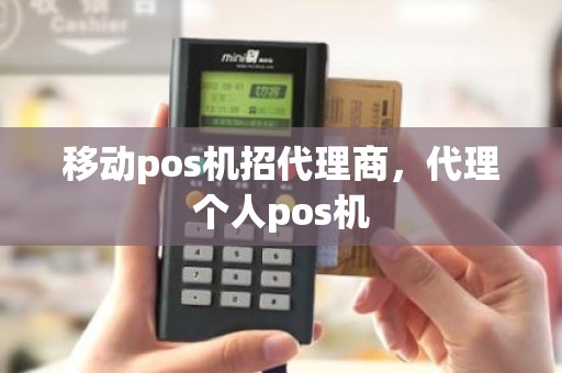 移动pos机招代理商，代理个人pos机