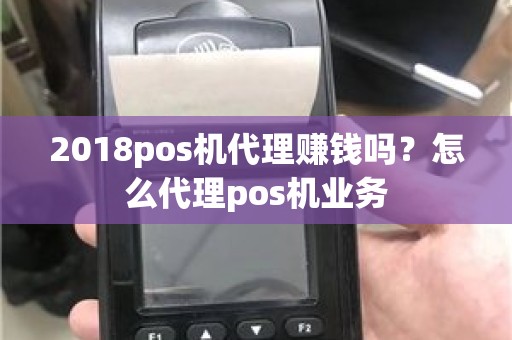 2018pos机代理赚钱吗？怎么代理pos机业务