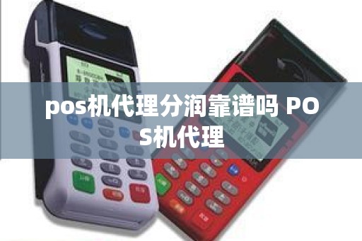 pos机代理分润靠谱吗 POS机代理