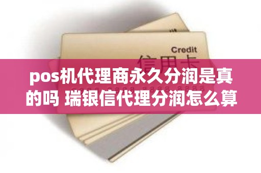 pos机代理商永久分润是真的吗 瑞银信代理分润怎么算