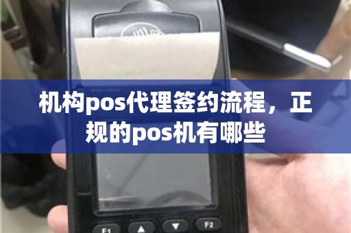 机构pos代理签约流程，正规的pos机有哪些