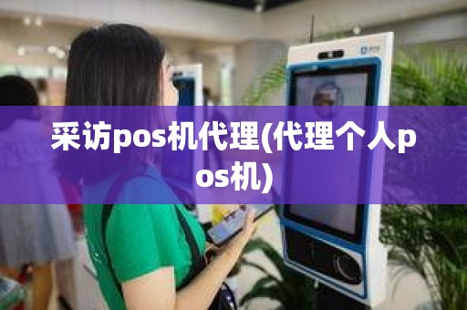 采访pos机代理(代理个人pos机)