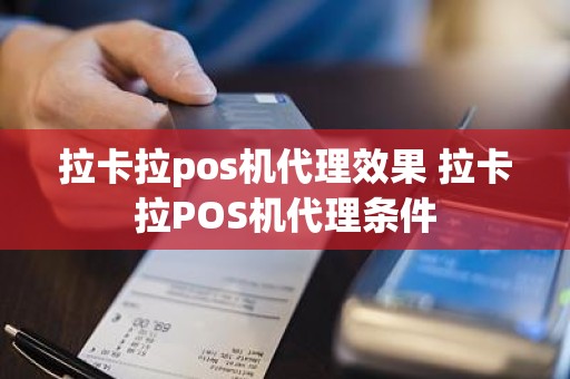 拉卡拉pos机代理效果 拉卡拉POS机代理条件