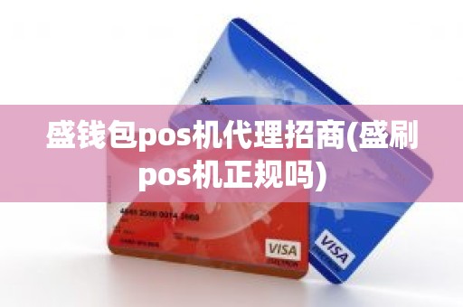 盛钱包pos机代理招商(盛刷pos机正规吗)