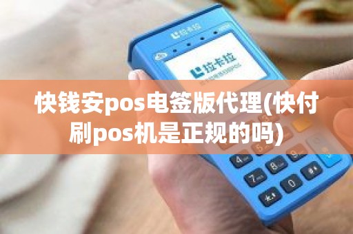 快钱安pos电签版代理(快付刷pos机是正规的吗)