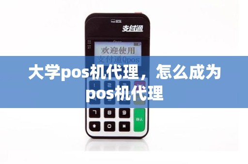 大学pos机代理，怎么成为pos机代理