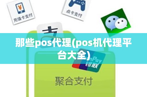 那些pos代理(pos机代理平台大全)