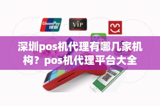 深圳pos机代理有哪几家机构？pos机代理平台大全