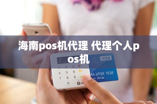 海南pos机代理 代理个人pos机