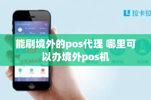 能刷境外的pos代理 哪里可以办境外pos机