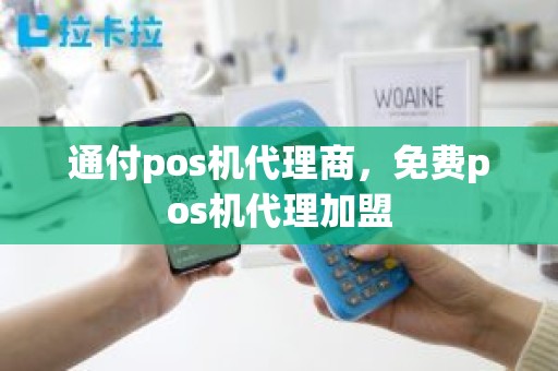通付pos机代理商，免费pos机代理加盟