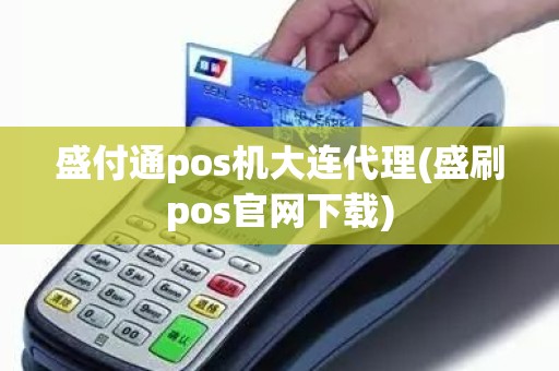 盛付通pos机大连代理(盛刷pos官网下载)