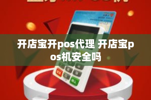 开店宝开pos代理 开店宝pos机安全吗